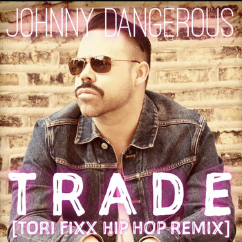 Johnny Dangerous - Trade (Tori Fixx Hip Hop Remix)