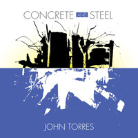 John Torres - Concrete and Steel