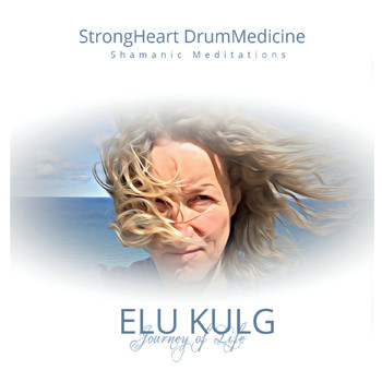 Strongheart Drummedicine - Elu Kulg: Journey of Life (Shamanic Meditations)