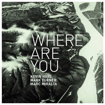 Kevin Hays, Mark Turner & Marc Miralta - Where Are You?