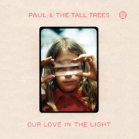 Paul & The Tall Trees - Our Love In the Light (Explicit)