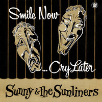 Sunny & The Sunliners - Smile Now, Cry Later