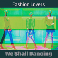 Fashion Lovers - We Shall Dancing