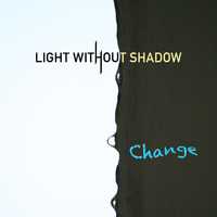 Light Without Shadow - Change