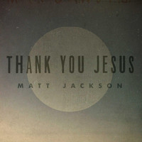Matt Jackson - Thank You Jesus (feat. Eb Cole)