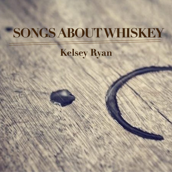 Kelsey Ryan - Songs About Whiskey