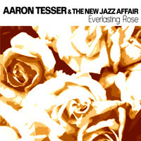 Aaron Tesser & The New Jazz Affair - Everlasting Rose