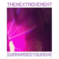 The Next Movement - I Wanna See You Move