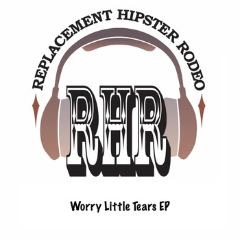 Replacement Hipster Rodeo - Worry Little Tears EP