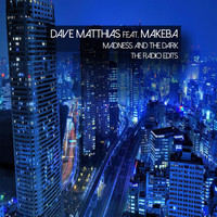 Dave Matthias - Madness and the Dark (The Radio Edits) [feat. Makeba]
