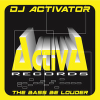 DJ Activator - The Bass Be Louder