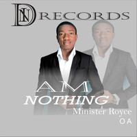 Minister Royce O A - Am Nothing