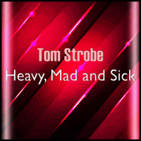 Tom Strobe - Heavy, Mad and Sick