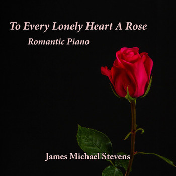 James Michael Stevens - To Every Lonely Heart a Rose - Romantic Piano