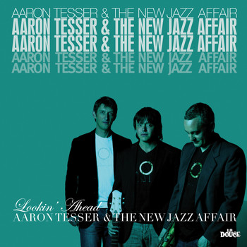 Aaron Tesser & The New Jazz Affair - Lookin' Ahead