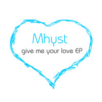 Mhyst - Give Me Your Love - Ep