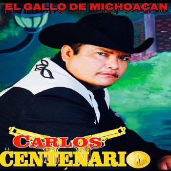 Carlos El Centenario - El Gallo De Michoacan