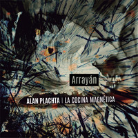 Alan Plachta & La Cocina Magnética - Arrayán