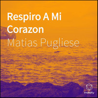 Matias Pugliese - Respiro A Mi Corazon