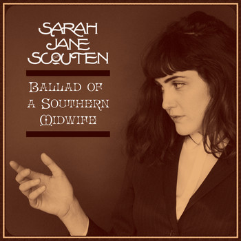 Sarah Jane Scouten - Ballad of a Southern Midwife