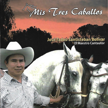 José Tadeo Santisteban Bolívar El Maestro Cantautor - Mis Tres Caballos