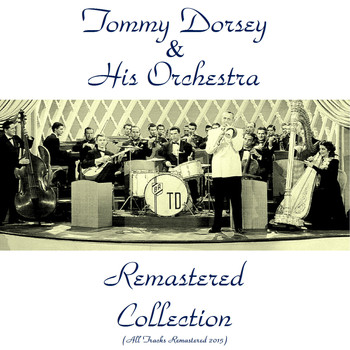 Tommy Dorsey - Remastered Collection (All Tracks Remastered 2015)