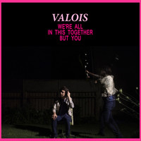 Valois - We're All in This Together but You