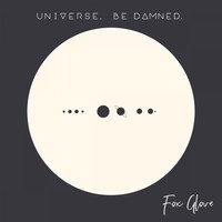 Fox Glove - Universe, Be Damned