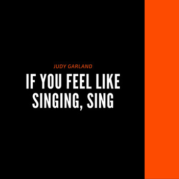 Judy Garland - If You Feel Like Singing, Sing
