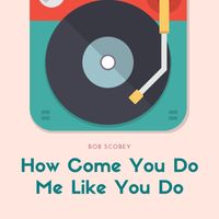 Bob Scobey - How Come You Do Me Like You Do