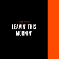 Janis Joplin - Leavin' this mornin'