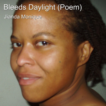 Jianda Monique - Bleeds Daylight (Poem)