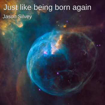 Jason Silvey - Just Like Being Born Again