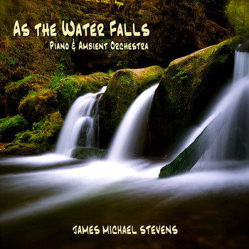James Michael Stevens - As the Water Falls - Piano and Ambient Orchestra