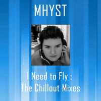 Mhyst - I Need To Fly : The Chillout Mixes - Ep