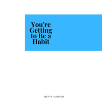 Betty Carter - You're Getting to Be a Habit