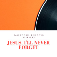 Sam Cooke, The Soul Stirrers - Jesus, I'll Never Forget