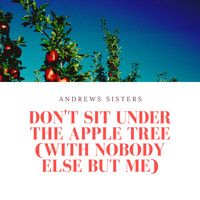 Andrews Sisters - Don't Sit Under the Apple Tree (With Nobody Else But Me)