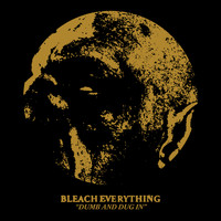 Bleach Everything - Dumb & Dug In
