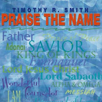 Timothy R. Smith - Praise the Name