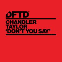 Chandler Taylor - Don't You Say (Extended Mixes)