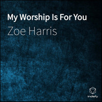 Zoe Harris - My Worship Is For You