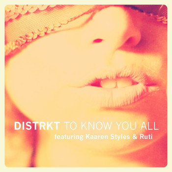 DISTRKT featuring Ruti and Kaaren Styles - To Know You All (Explicit)