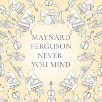 Maynard Ferguson - Never You Mind