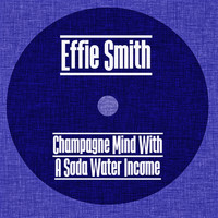 Effie Smith - Champagne Mind with a Soda Water Income