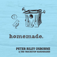 Peter Riley Osborne & the Truckstop Handshakes - Homemade.