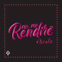 Nicole - No Me Rendire