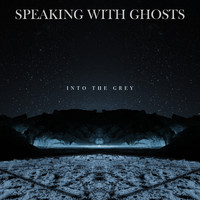 Speaking With Ghosts - Into the Grey