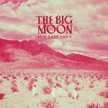 The Big Moon - It’s Easy Then