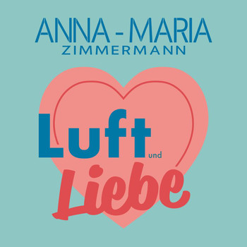 Anna-Maria Zimmermann - Luft und Liebe